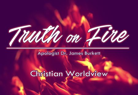 Truth on Fire, Part 1 – Christian Worldview